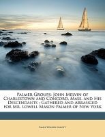 Palmer Groups - John Melvin of Charlestown and Concord, Mass. and His Descendants; Gathered and Arranged for Mr. Lowell Mason Palmer of New York (Paperback) - Emily Wilder Leavitt Photo