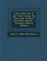 Tales from the X-Bar Horse Camp; The Blue-Roan Outlaw and Other Stories (Paperback, Primary Source) - Will C 1858 1936 Barnes Photo