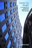 Better by Design - An Introduction to Planning and Designing a New Library Building (Hardcover, New) - Ayub Khan Photo