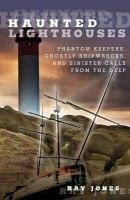 Haunted Lighthouses - Phantom Keepers, Ghostly Shipwrecks, and Sinister Calls from the Deep (Paperback) - Ray Jones Photo