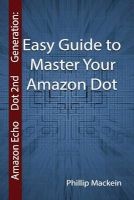 Amazon Echo Dot 2nd Generation - Easy Guide to Master Your Amazon Dot: (Amazon Dot for Beginners, Amazon Dot User Guide, Amazon Dot Echo) (Paperback) - Phillip Mackein Photo