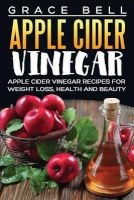 Apple Cider Vinegar - Apple Cider Vinegar Recipes for Weight Loss, Health and Beauty (Paperback) - Grace Bell Photo