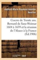 Guerre de Trente ANS. Bernard de Saxe-Weimar 1604 a 1639 Reunion de L'Alsace a la France (French, Paperback) - Noailles A M R A Photo