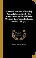 Standard Method of Testing Juvenile Mentality by the Binet-Simon Scale, with the Original Questions, Pictures, and Drawings; (Hardcover) - Norbert John 1884 Melville Photo