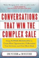Conversations That Win the Complex Sale: Using Power Messaging to Create More Opportunities, Differentiate Your Solutions, and Close More Deals (Hardcover) - Erik R Peterson Photo