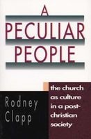 A Peculiar People - The Church as Culture in a Post-Christian Society  (Paperback) - Rodney Clapp Photo