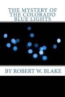 The Mystery of the Colorado Blue Lights (Paperback) - Robert W Blake Photo