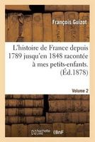L'Histoire de France Depuis 1789 Jusqu'en 1848 Racontee a Mes Petits-Enfants. Vol. 2 (French, Paperback) - Guizot F Photo