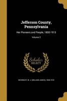 Jefferson County, Pennsylvania - Her Pioneers and People, 1800-1915; Volume 2 (Paperback) - W J William James 1836 19 McKnight Photo