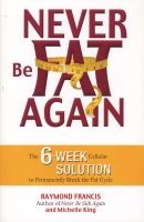 Never be Fat Again - The 6-week Cellular Solution to Permanently Break the Fat Cycle (Paperback) - Raymond Francis Photo