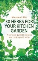 30 Herbs for Your Kitchen Garden - A Seasonal Guide to Growing and Cooking with Herbs (Paperback) - Maureen Little Photo