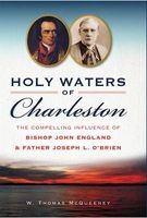 Holy Waters of Charleston - The Compelling Influence of Bishop John England & Father Joseph L. O'Brien (Hardcover) - W Thomas McQueeney Photo