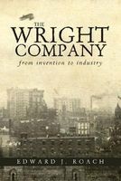 The Wright Company - From Invention to Industry (Paperback) - Edward J Roach Photo