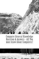 Computer General Knowledge Question & Answers - All You Must Know about Computers! - All You Must Know about Computers! (Paperback) - MR Sunny Kodwani Photo