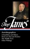 : Autobiographies - A Small Boy and Others / Notes of a Son and Brother / the Middle Years / Other Writings (Hardcover) - Henry James Photo