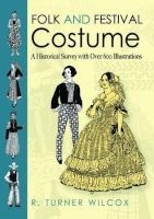 Folk and Festival Costume - A Historical Survey With Over 600 Illustrations (Paperback) - R Turner Wilcox Photo