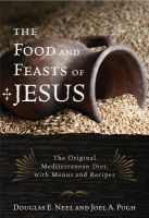 The Food and Feasts of Jesus - The Original Mediterranean Diet, with Menus and Recipes (Paperback) - Douglas E Neel Photo