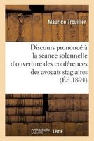 Discours Prononce a la Seance Solennelle D'Ouverture Des Conferences Des Avocats Stagiaires Grenoble (French, Paperback) - Trouiller Photo