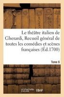 Le Theatre Italien de Gherardi, Recueil General de Toutes Les Comedies Et Scenes Francaises T06 (French, Paperback) - Gherardi E Photo
