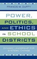Power, Politics, and Ethics in Schools - Dynamic Leadership for Systemic Change (Hardcover) - Francis M Duffy Photo
