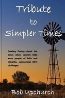 Tribute to Simpler Times - Cowboy Poetry...about the Times When Country Folks Were People of Faith and Integrity, Overcoming Life's Challenges. (Paperback) - Bob Upchurch Photo