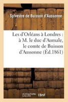 Les D'Orleans a Londres: A M. Le Duc D'Aumale, Le Comte de Buisson D'Aussonne (French, Paperback) - De Buisson DAussonne S Photo