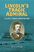 Lincoln's Tragic Admiral - The Life of Samuel Francis Du Pont (Hardcover, New) - Kevin J Weddle Photo