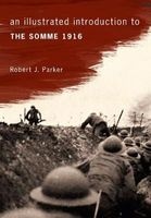 An Illustrated Introduction to the Somme 1916 (Paperback) - Robert J Parker Photo