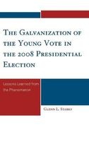 The Galvanization of the Young Vote in the 2008 Presidential Election - Lessons Learned from the Phenomenon (Hardcover, New) - Glenn L Starks Photo