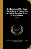 Old Testament Theology; The Religion of Revelation in Its Pre-Christian Stage of Development; Volume 1 (Hardcover) - Hermann 1836 1903 Schultz Photo