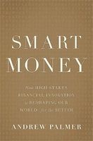 Smart Money - How High-Stakes Financial Innovation is Reshaping Our World--for the Better (Hardcover) - Andrew Palmer Photo