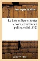 Le Juste Milieu En Toutes Choses, Et Surtout En Politique (French, Paperback) - Vaysse De Villiers J Photo