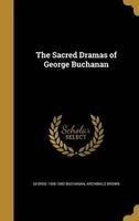 The Sacred Dramas of George Buchanan (Hardcover) - George 1506 1582 Buchanan Photo