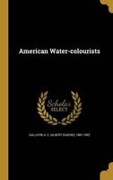 American Water-Colourists (Hardcover) - A E Albert Eugene 1881 19 Gallatin Photo