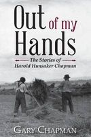 Out of My Hands - The Stories of Harold Hunsaker Chapman (Paperback) - Gary Chapman Photo