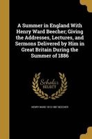 A Summer in England with Henry Ward Beecher; Giving the Addresses, Lectures, and Sermons Delivered by Him in Great Britain During the Summer of 1886 (Paperback) - Henry Ward 1813 1887 Beecher Photo