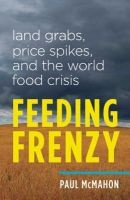 Feeding Frenzy - Land Grabs, Price Spikes, and the World Food Crisis (Paperback) - Paul McMahon Photo
