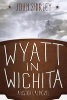 Wyatt in Wichita - A Historical Novel (Paperback) - John Shirley Photo