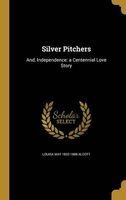 Silver Pitchers - And, Independence: A Centennial Love Story (Hardcover) - Louisa May 1832 1888 Alcott Photo