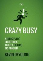 Crazy Busy - A (mercifully) Short Book About a (really) Big Problem (Paperback) - Kevin Deyoung Photo