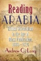 Reading Arabia - British Orientalism in the Age of Mass Publication, 1880-1930 (Hardcover) - Andrew C Long Photo