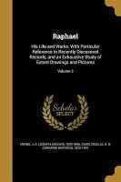 Raphael - His Life and Works. with Particular Reference to Recently Discovered Records, and an Exhaustive Study of Extant Drawings and Pictures; Volume 2 (Paperback) - J a Joseph Archer 1825 1896 Crowe Photo
