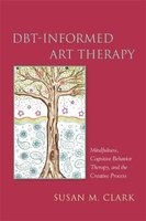 DBT-Informed Art Therapy - Mindfulness, Cognitive Behavior Therapy, and the Creative Process (Paperback) - Susan M Clark Photo