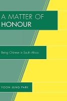 A Matter of Honour - Being Chinese in South Africa (Hardcover) - Yoon Jung Park Photo