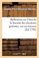 Reflexions Sur L'Etat de La Societe Des Electeurs Patriotes, Sur Ses Travaux (French, Paperback) - Jacques Pierre Brissot De Warville Photo