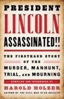 President Lincoln Assassinated!! - The Firsthand Story of the Murder, Manhunt, Trial and Mourning (Hardcover) - Harold Holzer Photo