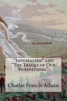 ''Imperialism'' and ''The Tracks of Our Forefathers'' (Paperback) - Charles Francis Adams Photo