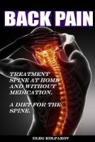 Back Pain? Treatment Spine at Home and Without Medication. - A Diet for the Spine. Treatment of Back Pain. Eliminating the Root Cause of Chronic Pain. (Paperback) - MR Oleg Kolpakov Photo