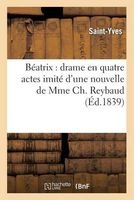 Beatrix: Drame En Quatre Actes Imite D'Une Nouvelle de Mme Ch Reybaud (French, Paperback) - Saint Yves Photo