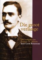 Die Groot Verlange - Die Verhaal Van Eugene N. Marais (Afrikaans, Hardcover) - Leon Rousseau Photo
